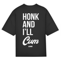 Honk and i´ll cum - Oversized Tee