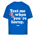 Text me when you're horny - Oversized Tee