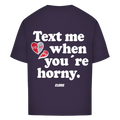 Text me when you're horny - Oversized Tee