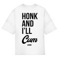 Honk and i´ll cum - Oversized Tee