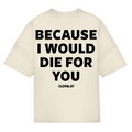 Because i would die for you - Oversized Tee