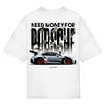 Need money for porsche - Oversized Tee