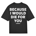 Because i would die for you - Oversized Tee