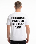 Because i would die for you Standard Tee White - model back print